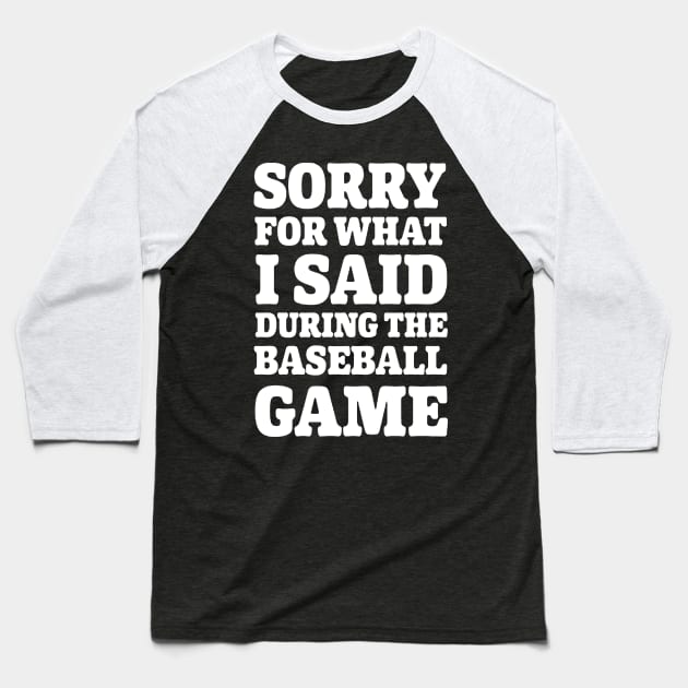 Baseball Sorry For What I said 2.0 Baseball T-Shirt by Gsweathers